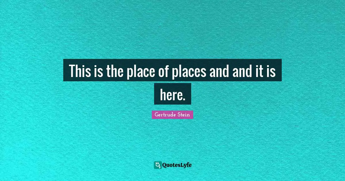 This is the place of places and and it is here.