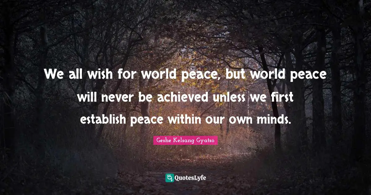 Peace Within Quotes: "We all wish for world peace, but world peace will never be achieved unless we first establish peace within our own minds."