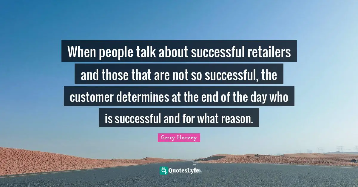 When people talk about successful retailers and those that are not so successful, the customer determines at the end of the day who is successful and for what reason.