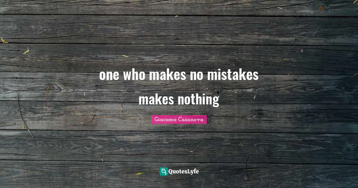 Giacomo Casanova Quotes: "one who makes no mistakes makes nothing"