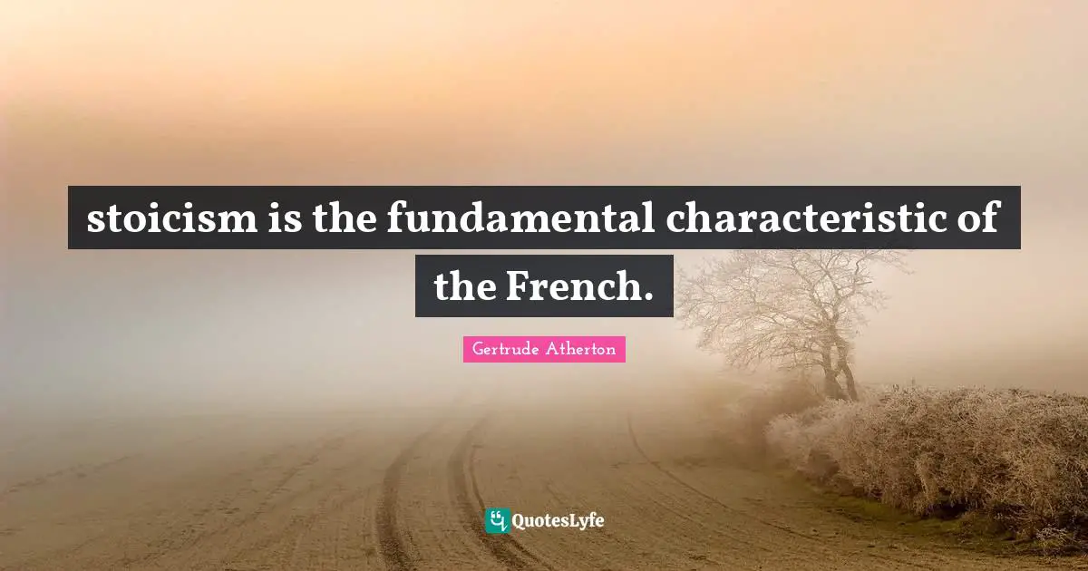 stoicism is the fundamental characteristic of the French.