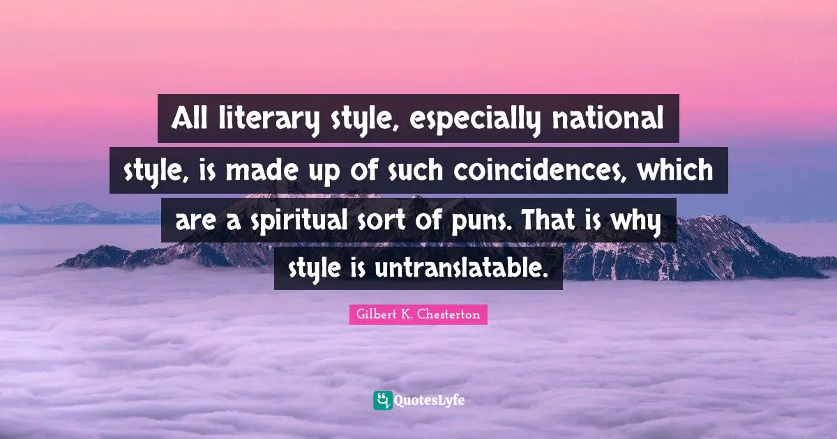 All literary style, especially national style, is made up of such coincidences, which are a spiritual sort of puns. That is why style is untranslatable.