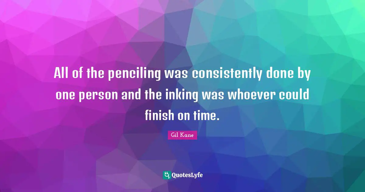 All of the penciling was consistently done by one person and the inking was whoever could finish on time.