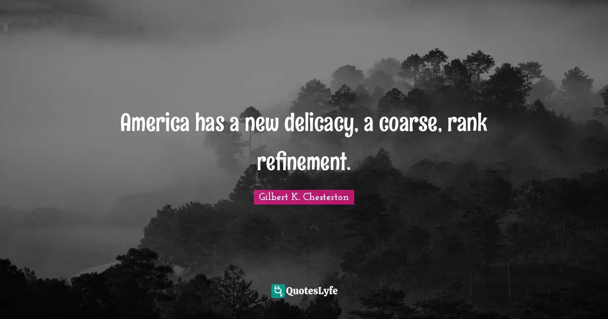 Refinement Quotes: "America has a new delicacy, a coarse, rank refinement."