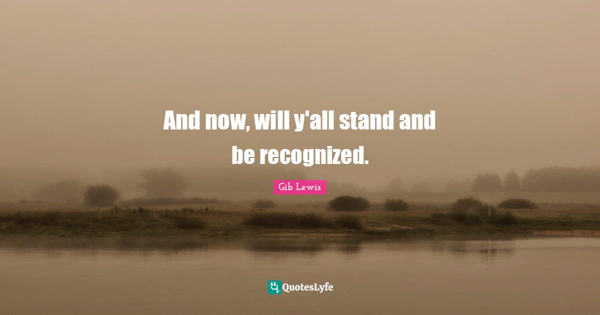 And now, will y'all stand and be recognized.