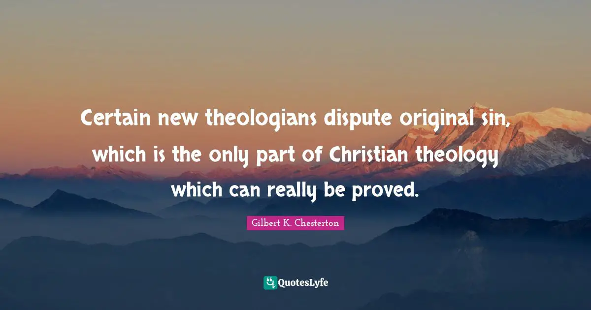 Certain new theologians dispute original sin, which is the only part of Christian theology which can really be proved.