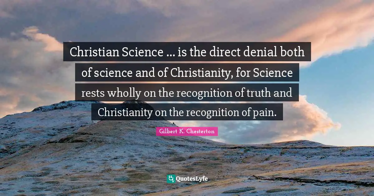 Christian Science … is the direct denial both of science and of Christianity, for Science rests wholly on the recognition of truth and Christianity on the recognition of pain.