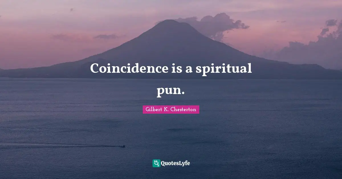 Coincidence is a spiritual pun.