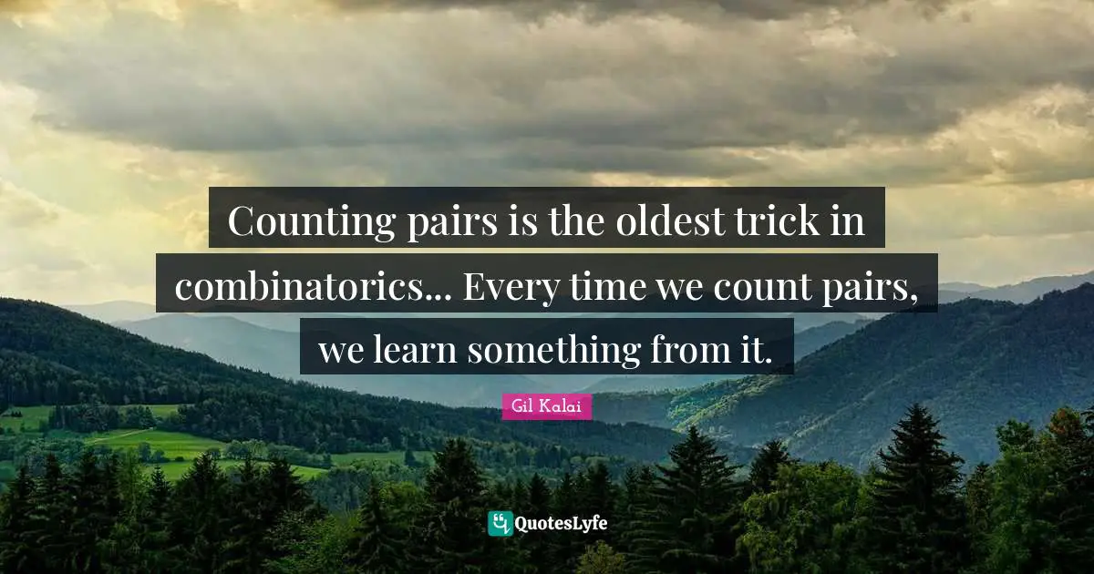 Counting pairs is the oldest trick in combinatorics... Every time we count pairs, we learn something from it.