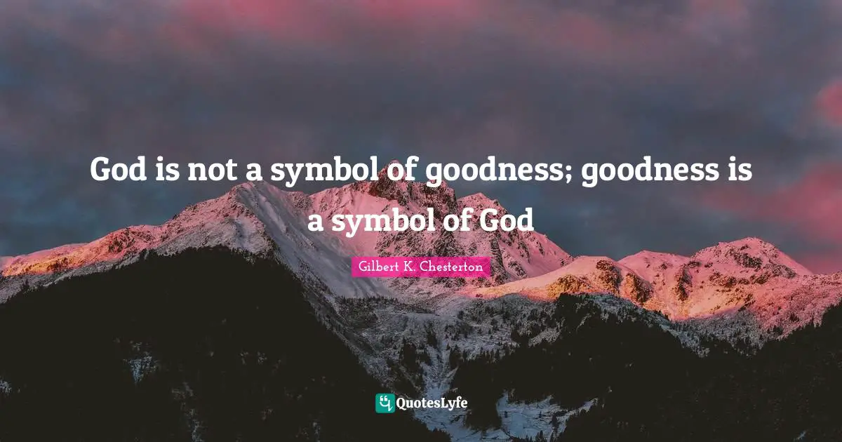 God is not a symbol of goodness; goodness is a symbol of God