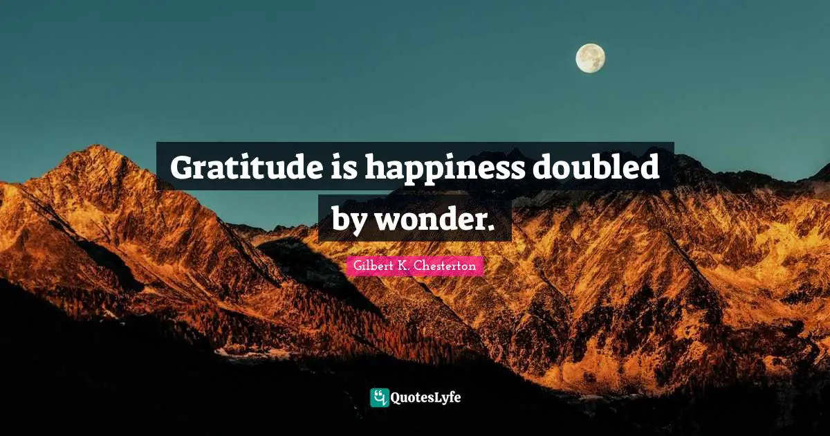 Gratitude is happiness doubled by wonder.