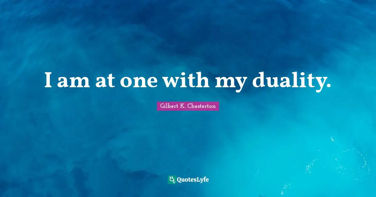 I am at one with my duality.