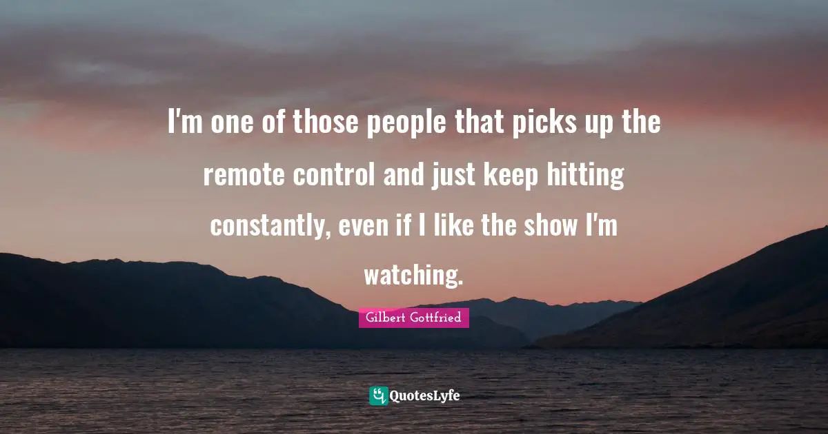 I'm one of those people that picks up the remote control and just keep hitting constantly, even if I like the show I'm watching.
