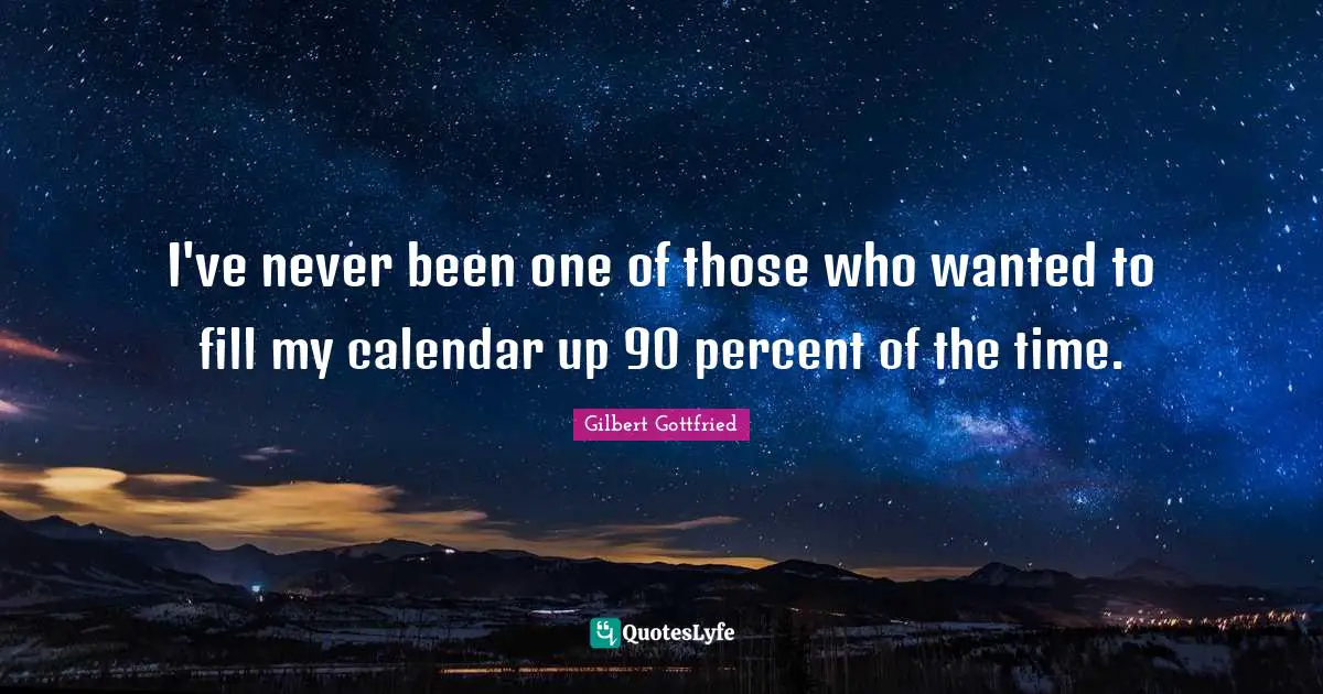 Calendars Quotes: "I've never been one of those who wanted to fill my calendar up 90 percent of the time."