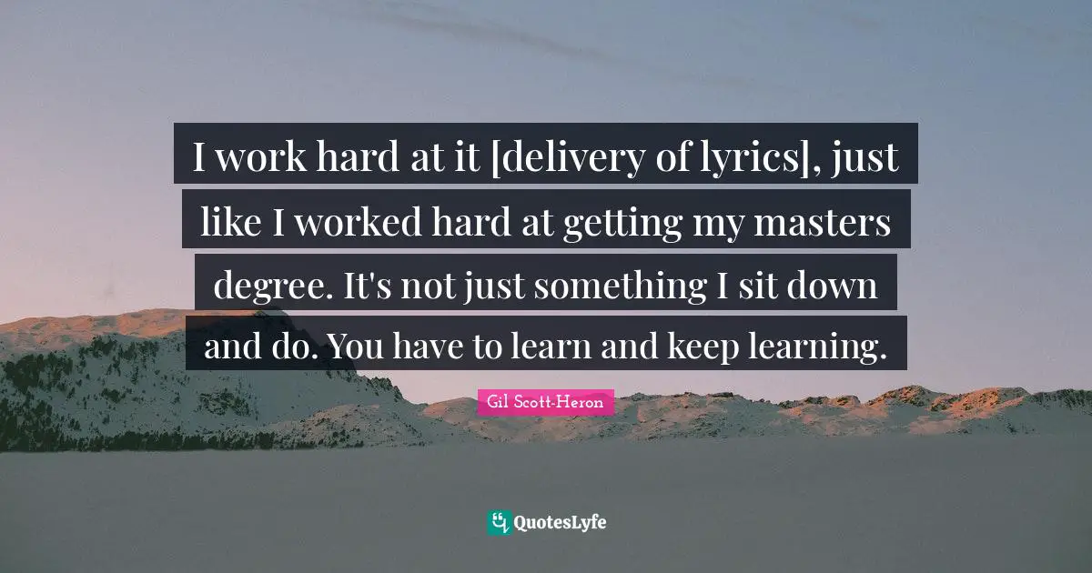 Delivery Quotes: "I work hard at it [delivery of lyrics], just like I worked hard at getting my masters degree. It's not just something I sit down and do. You have to learn and keep learning."