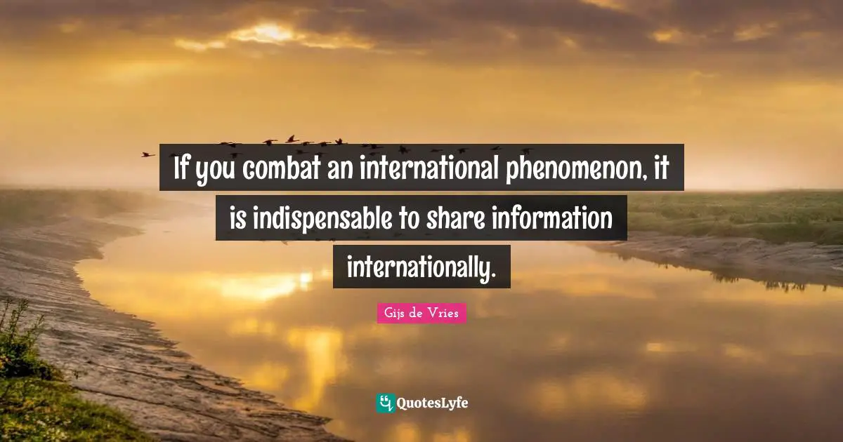 If you combat an international phenomenon, it is indispensable to share information internationally.