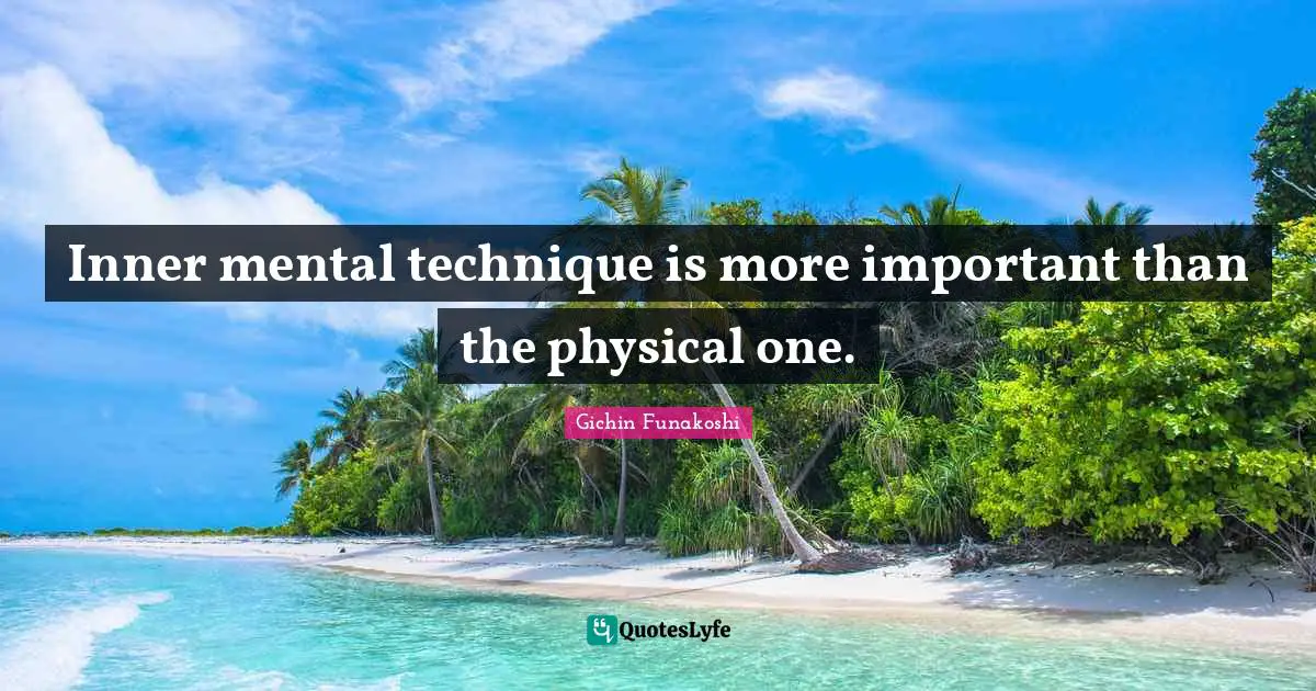 Inner mental technique is more important than the physical one.