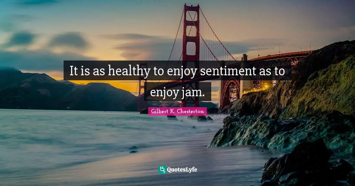 Jam Quotes: "It is as healthy to enjoy sentiment as to enjoy jam."