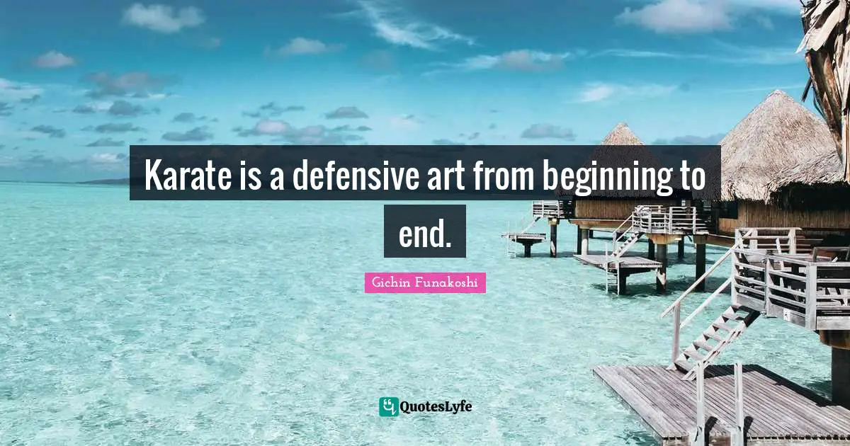 Karate Quotes: "Karate is a defensive art from beginning to end."