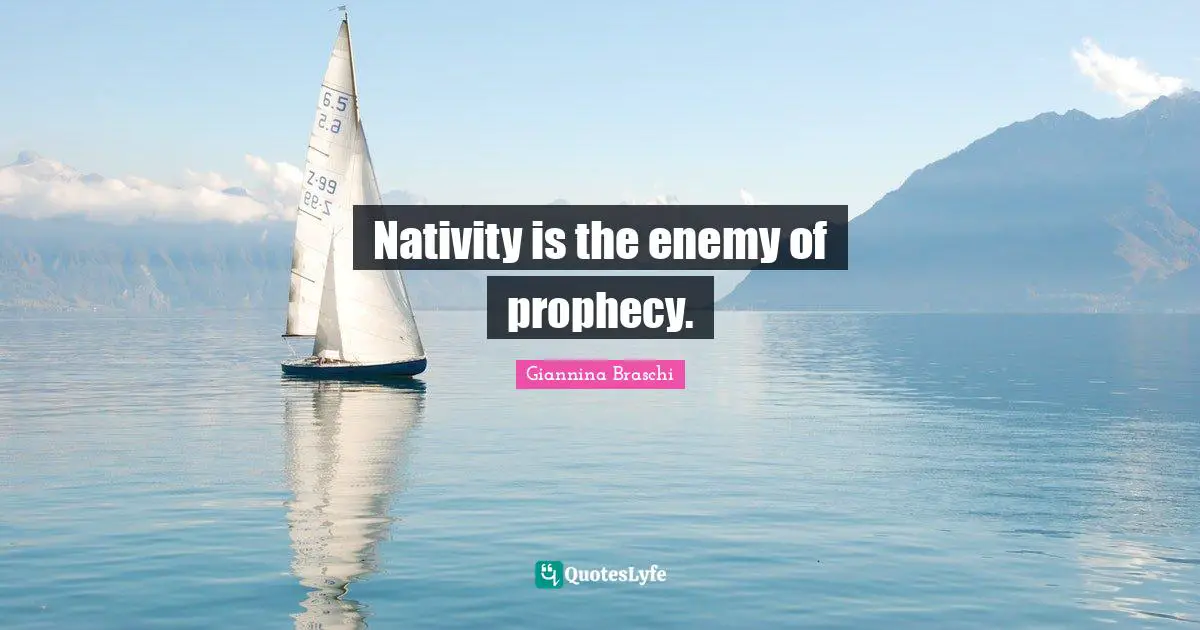Nativity is the enemy of prophecy.