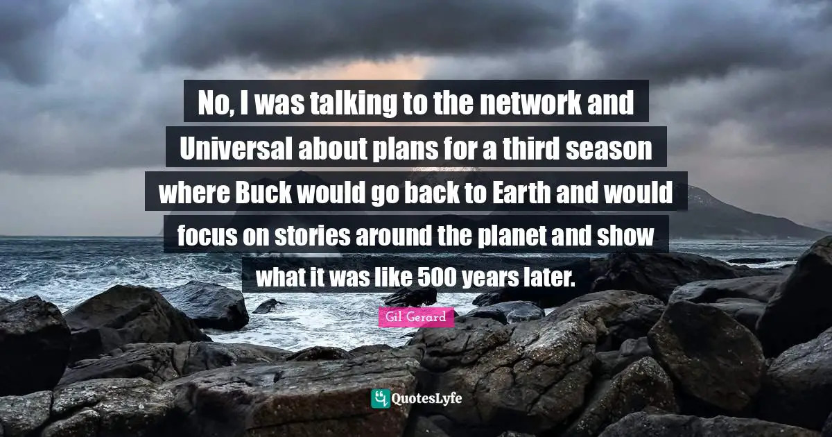 No, I was talking to the network and Universal about plans for a third season where Buck would go back to Earth and would focus on stories around the planet and show what it was like 500 years later.