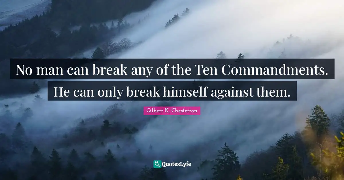 Commandments Quotes: "No man can break any of the Ten Commandments. He can only break himself against them."