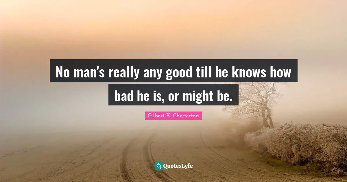 No man's really any good till he knows how bad he is, or might be.