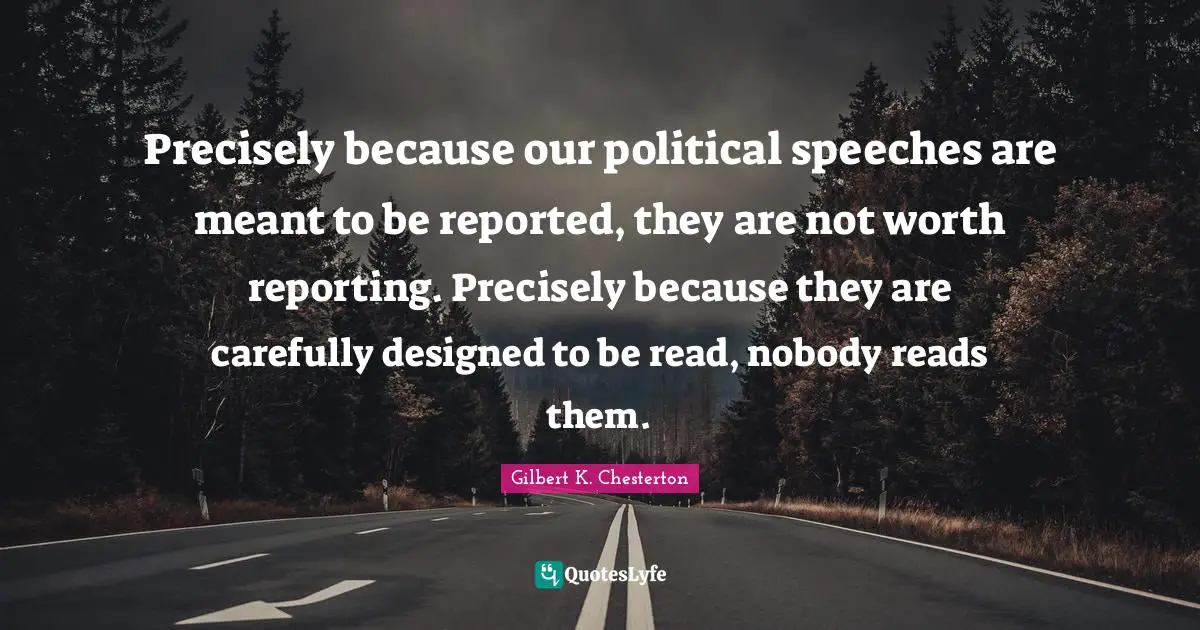 Precisely because our political speeches are meant to be reported, they are not worth reporting. Precisely because they are carefully designed to be read, nobody reads them.