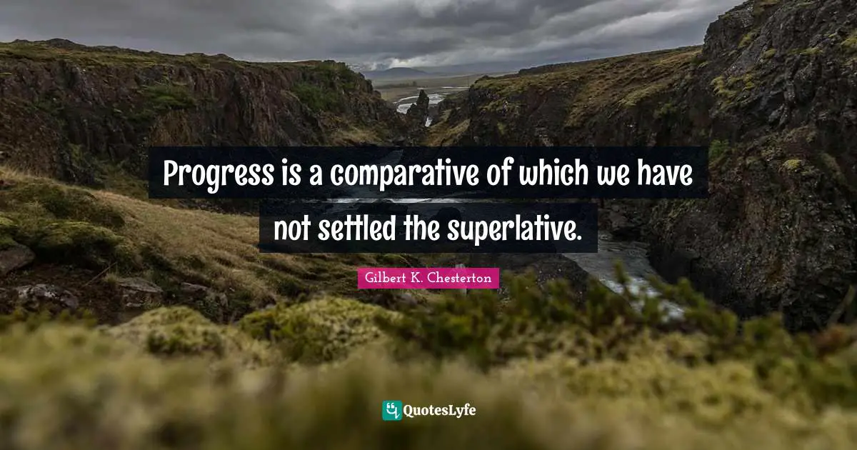 Progress is a comparative of which we have not settled the superlative.