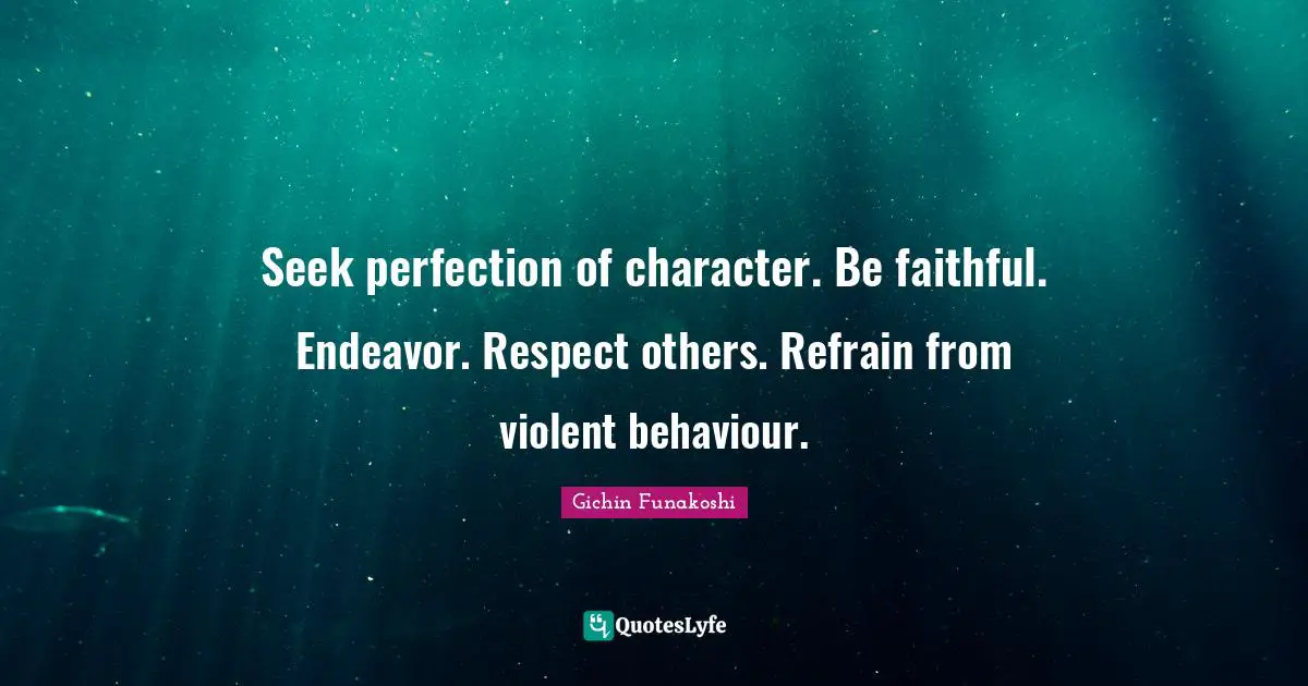 Faithful Quotes: "Seek perfection of character. Be faithful. Endeavor. Respect others. Refrain from violent behaviour."