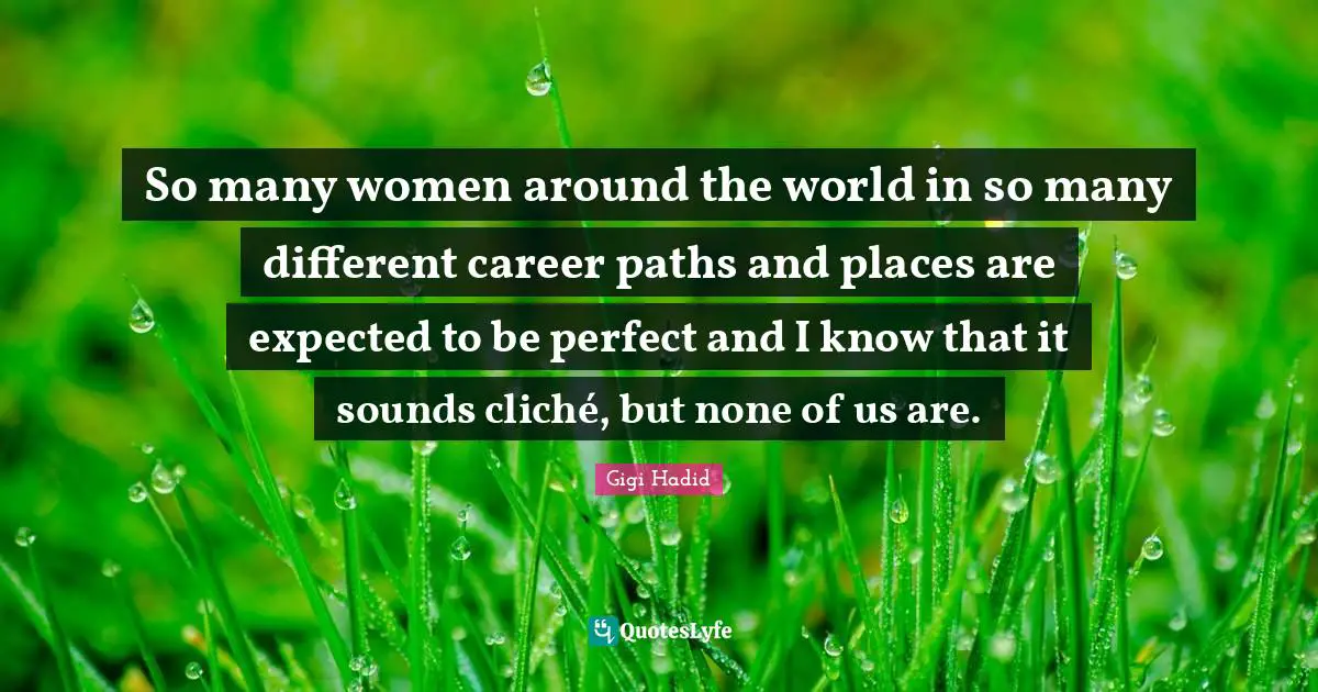 Around The World Quotes: "So many women around the world in so many different career paths and places are expected to be perfect and I know that it sounds cliché, but none of us are."