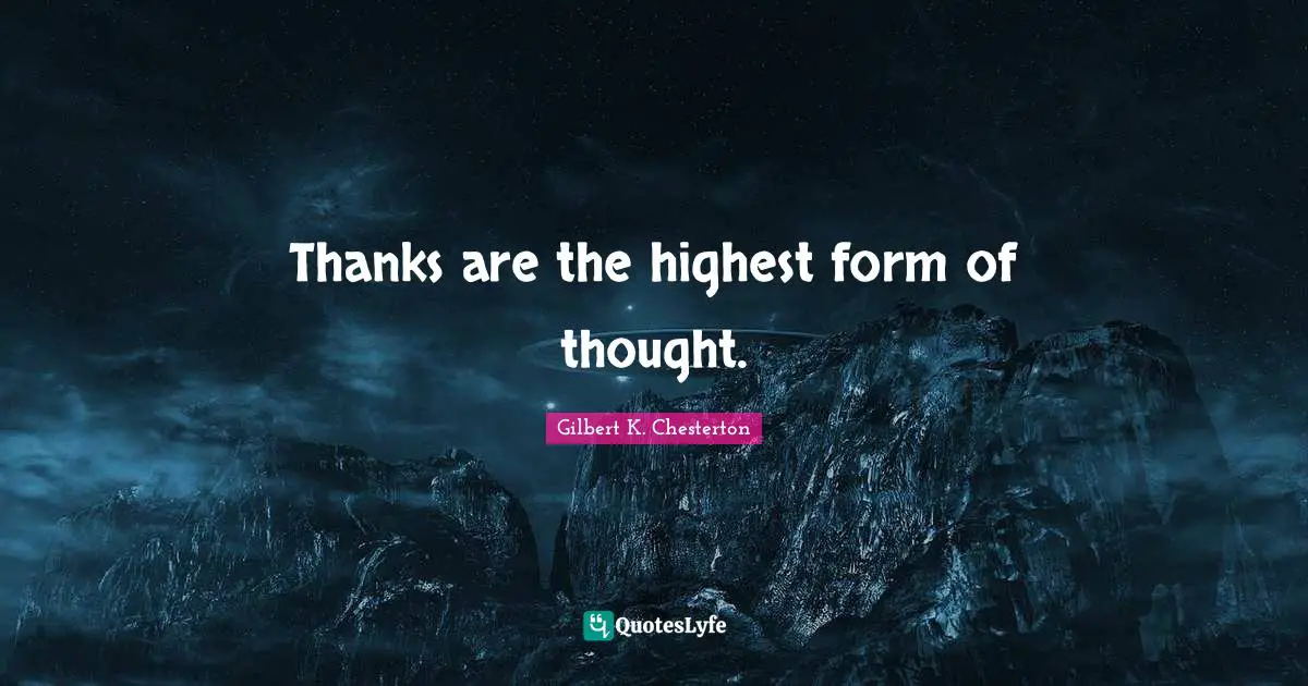 Thanks are the highest form of thought.