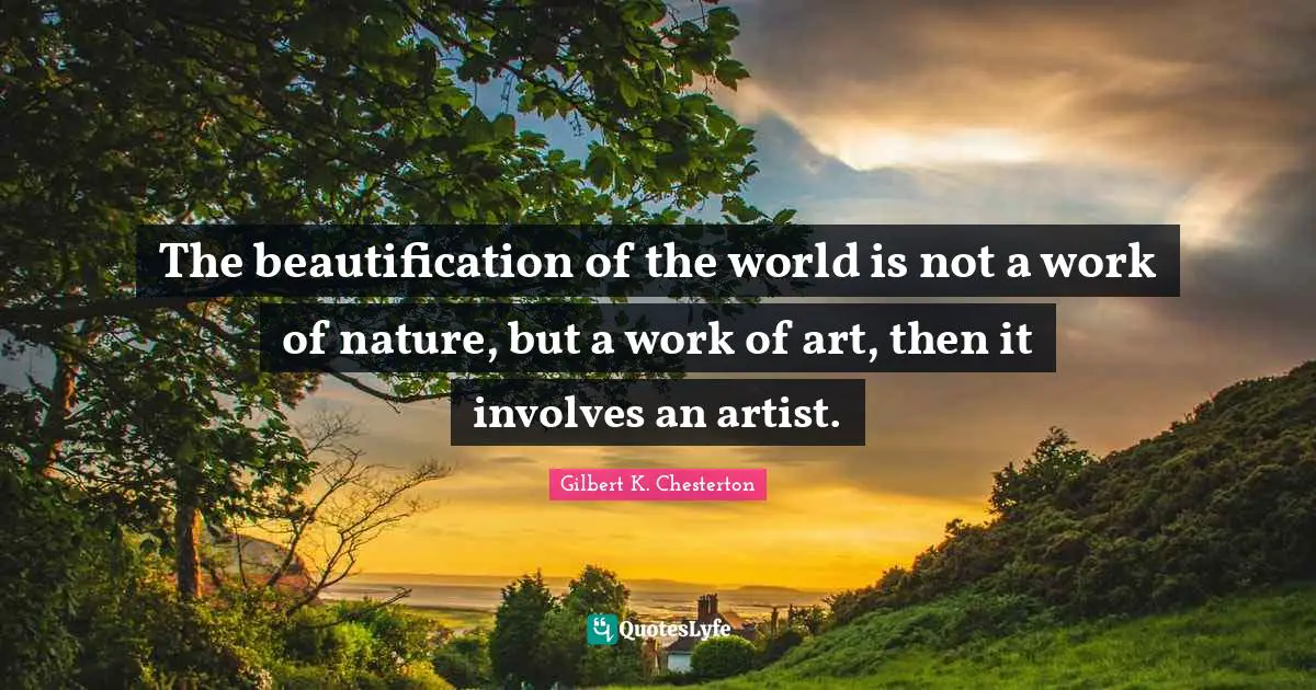 The beautification of the world is not a work of nature, but a work of art, then it involves an artist.