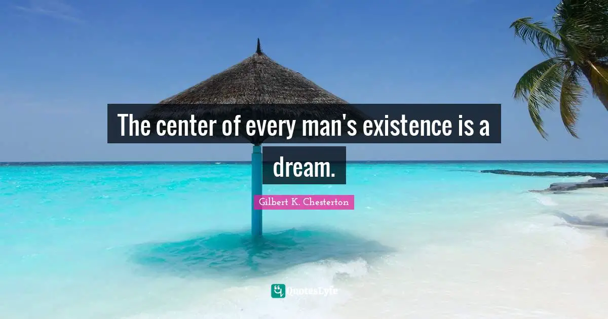 The center of every man's existence is a dream.