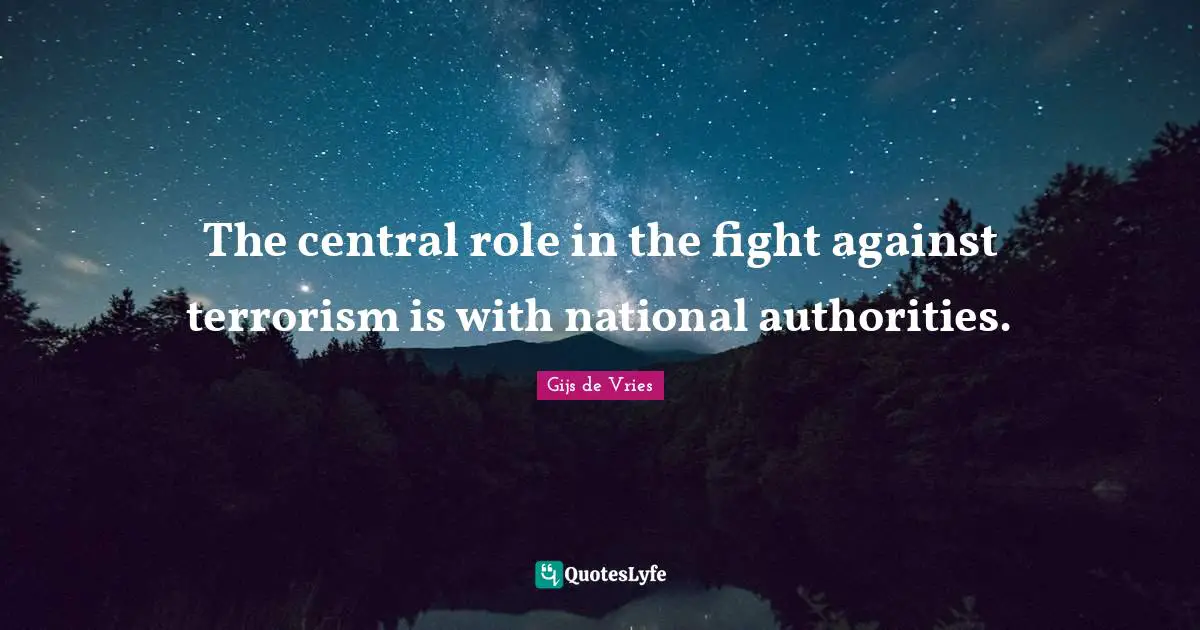 Gijs De Vries Quotes: "The central role in the fight against terrorism is with national authorities."