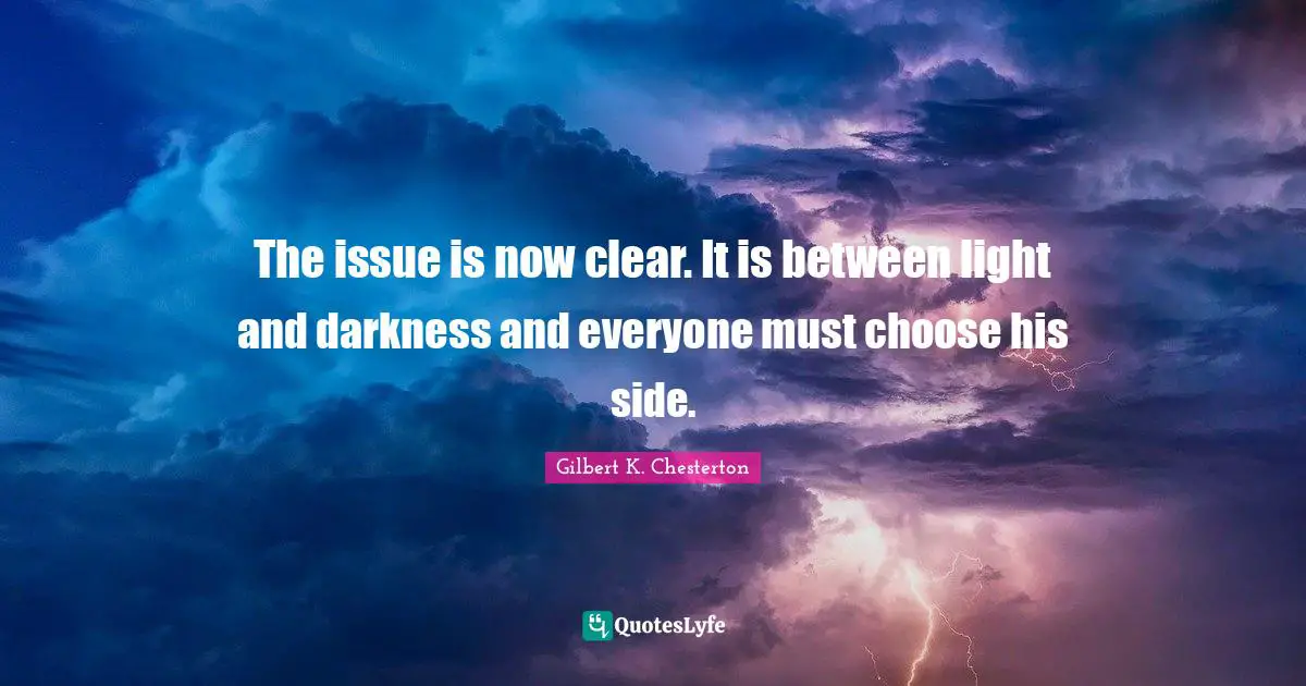 The issue is now clear. It is between light and darkness and everyone must choose his side.