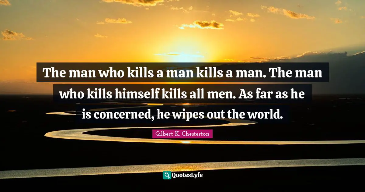 Suicidal Quotes: "The man who kills a man kills a man. The man who kills himself kills all men. As far as he is concerned, he wipes out the world."