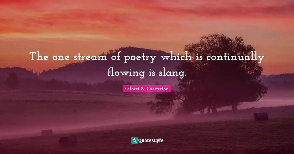The one stream of poetry which is continually flowing is slang.