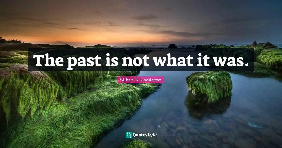 The past is not what it was.