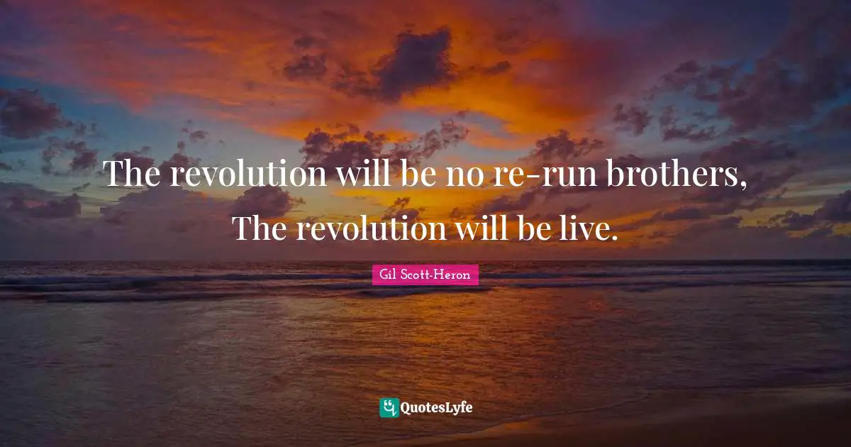 My Brother Quotes: "The revolution will be no re-run brothers, The revolution will be live."