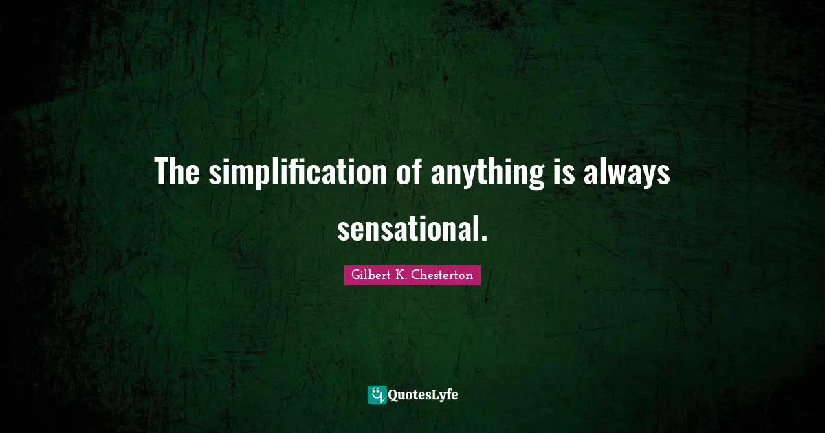 The simplification of anything is always sensational.