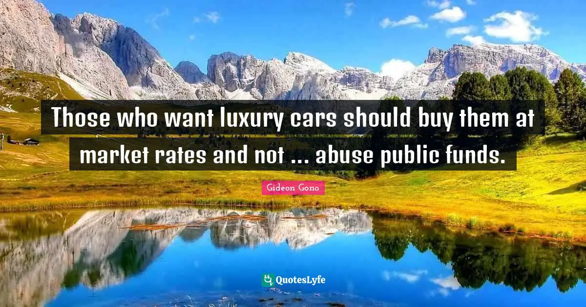 Those who want luxury cars should buy them at market rates and not ... abuse public funds.