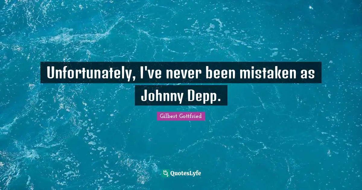 Unfortunately, I've never been mistaken as Johnny Depp.