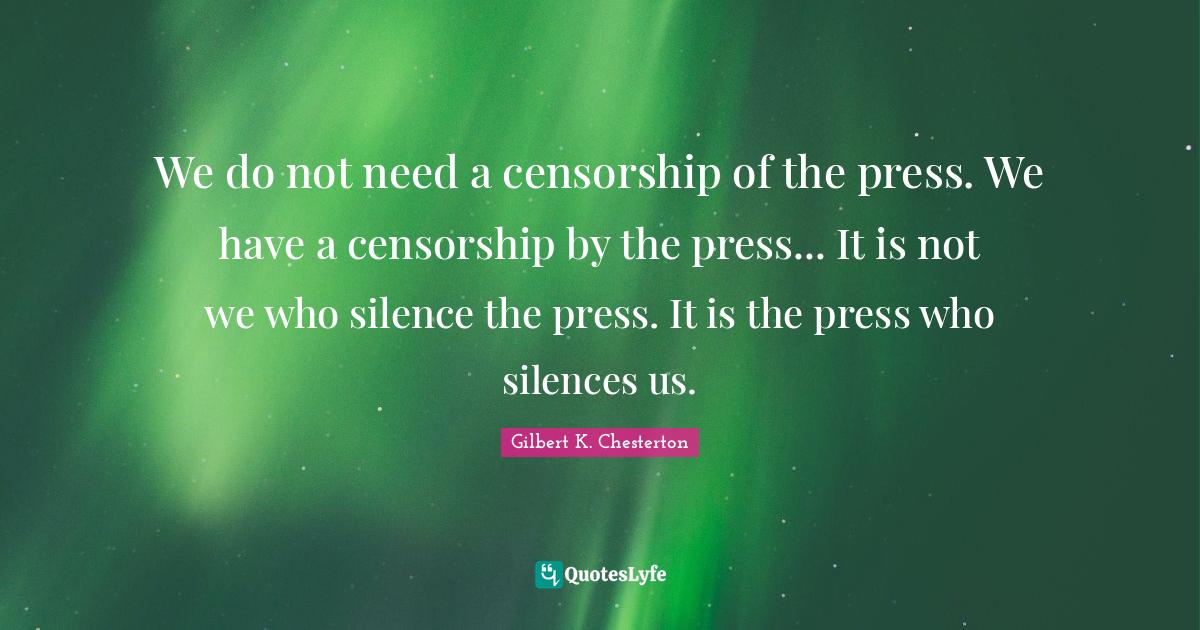 We do not need a censorship of the press. We have a censorship by the