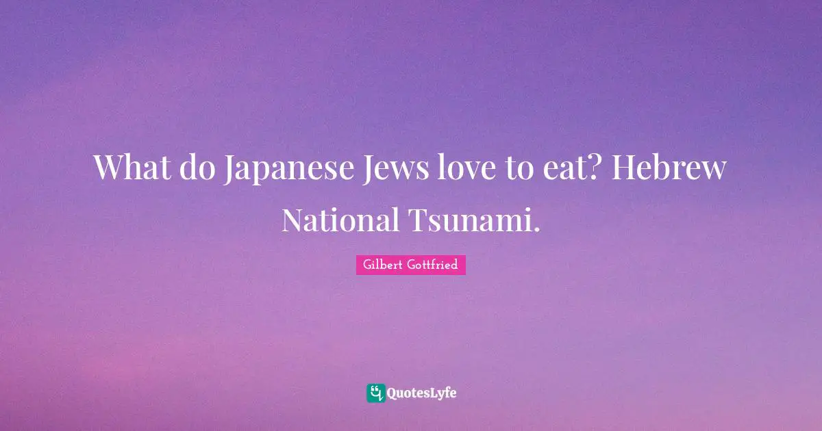 Tsunami Quotes: "What do Japanese Jews love to eat? Hebrew National Tsunami."