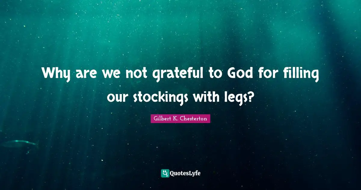 Why are we not grateful to God for filling our stockings with legs?