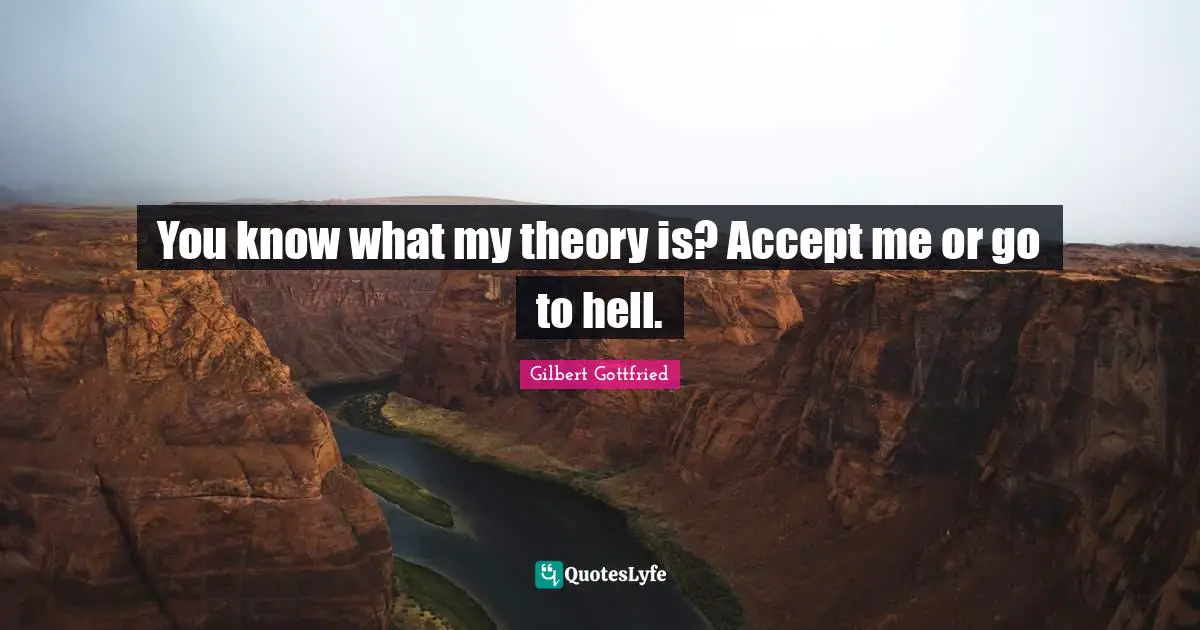 Accept Quotes: "You know what my theory is? Accept me or go to hell."