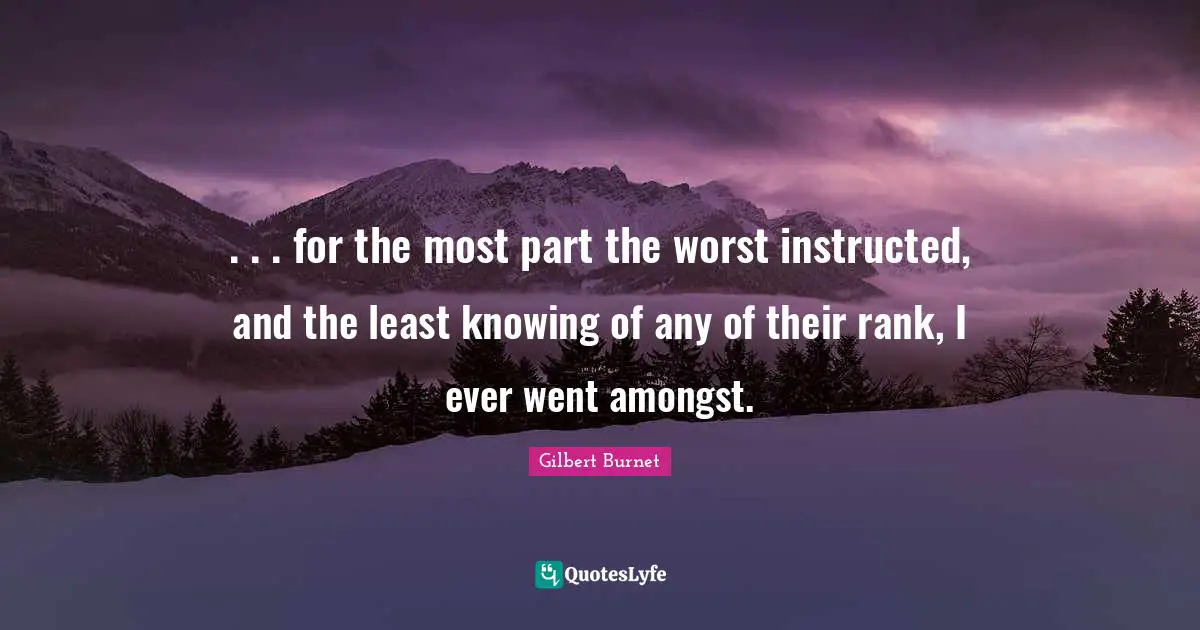 . . . for the most part the worst instructed, and the least knowing of any of their rank, I ever went amongst.
