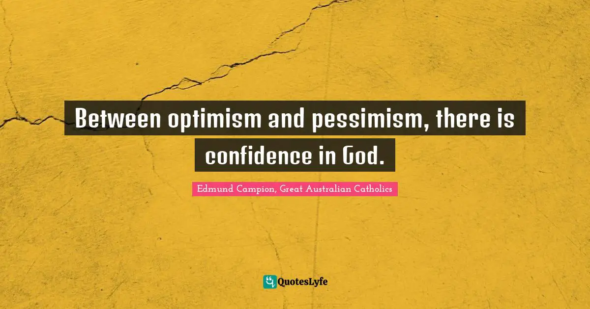 Between optimism and pessimism, there is confidence in God.