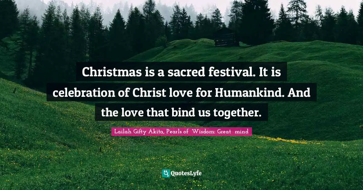 Be A Message Quotes: "Christmas is a sacred festival. It is celebration of Christ love for Humankind. And the love that bind us together."